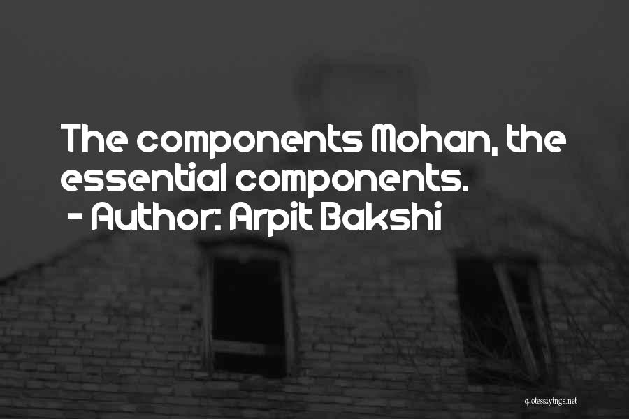 Arpit Bakshi Quotes: The Components Mohan, The Essential Components.