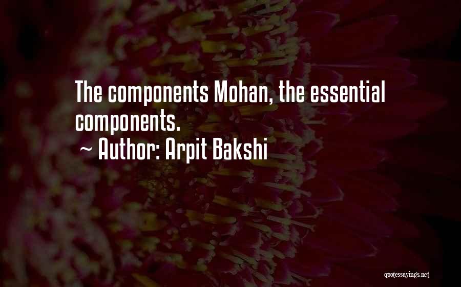 Arpit Bakshi Quotes: The Components Mohan, The Essential Components.