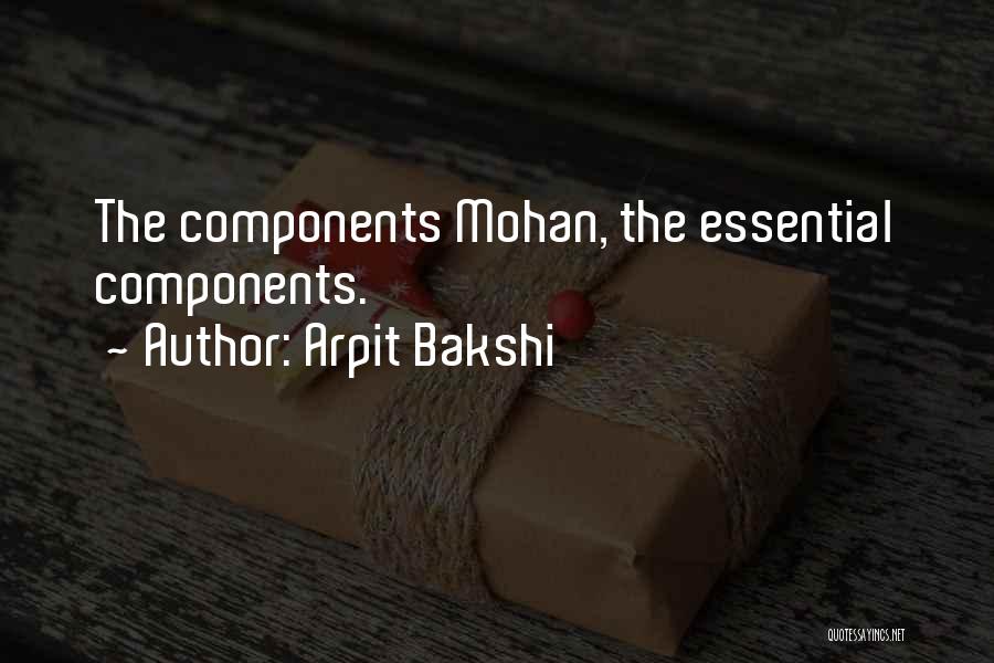 Arpit Bakshi Quotes: The Components Mohan, The Essential Components.