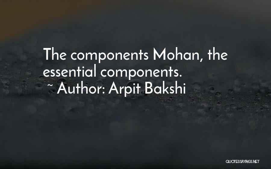 Arpit Bakshi Quotes: The Components Mohan, The Essential Components.