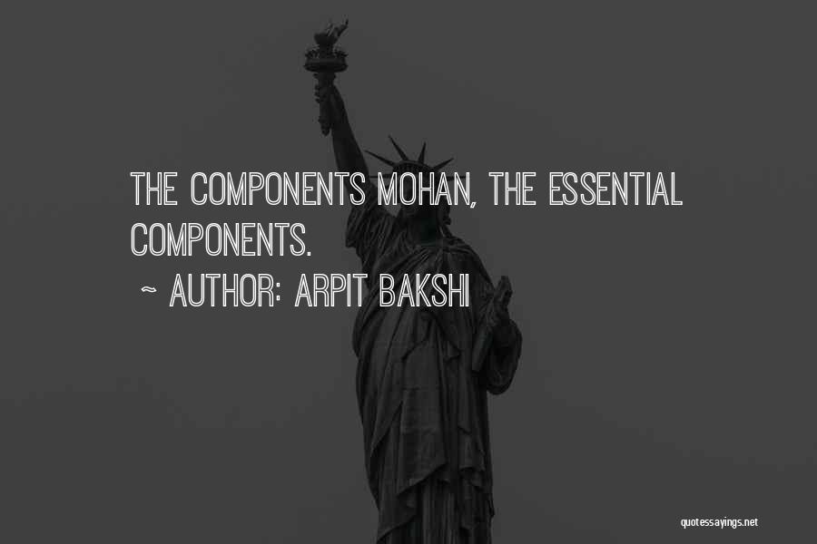 Arpit Bakshi Quotes: The Components Mohan, The Essential Components.