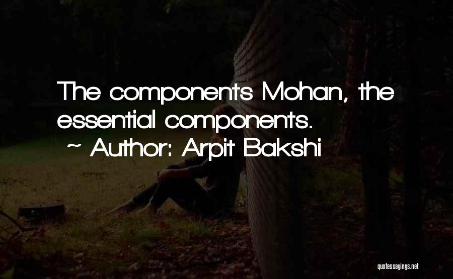 Arpit Bakshi Quotes: The Components Mohan, The Essential Components.