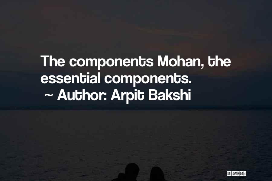 Arpit Bakshi Quotes: The Components Mohan, The Essential Components.