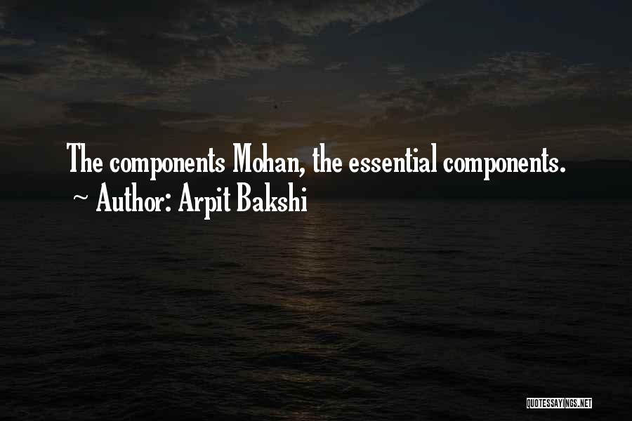 Arpit Bakshi Quotes: The Components Mohan, The Essential Components.