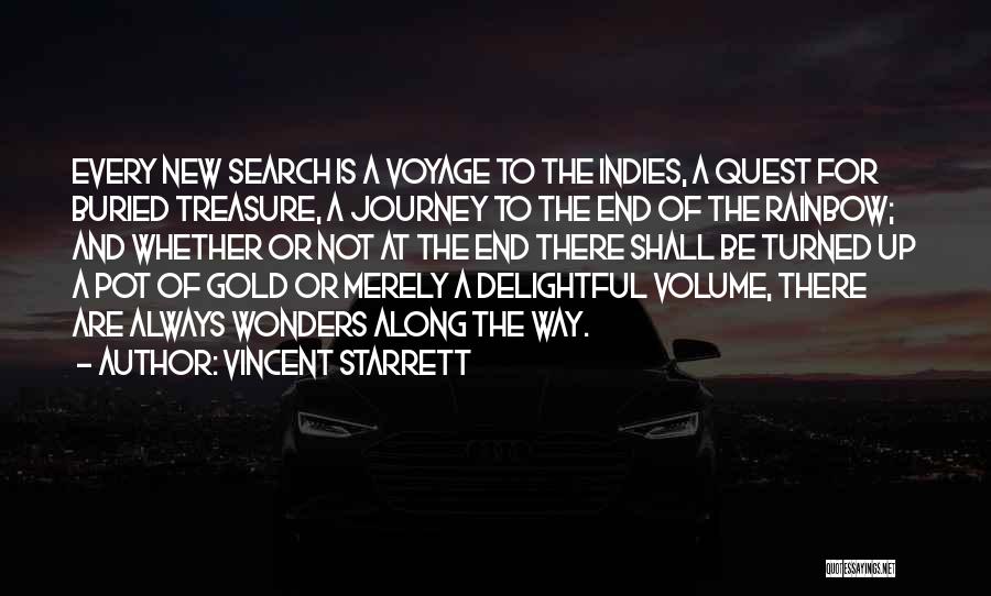 Vincent Starrett Quotes: Every New Search Is A Voyage To The Indies, A Quest For Buried Treasure, A Journey To The End Of