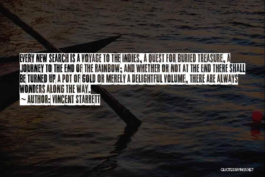 Vincent Starrett Quotes: Every New Search Is A Voyage To The Indies, A Quest For Buried Treasure, A Journey To The End Of