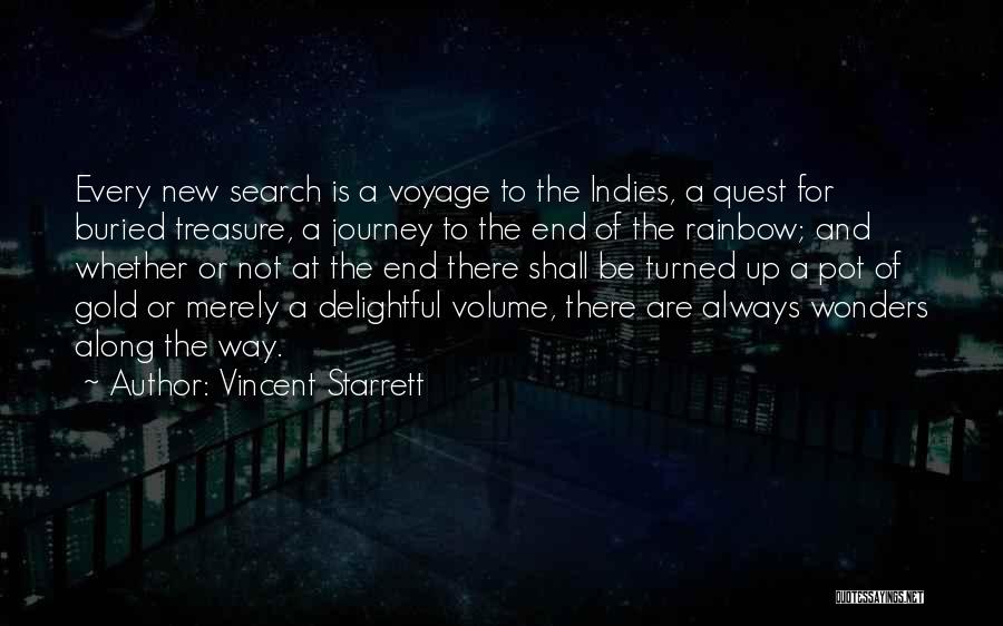 Vincent Starrett Quotes: Every New Search Is A Voyage To The Indies, A Quest For Buried Treasure, A Journey To The End Of