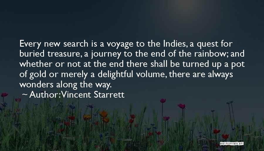 Vincent Starrett Quotes: Every New Search Is A Voyage To The Indies, A Quest For Buried Treasure, A Journey To The End Of