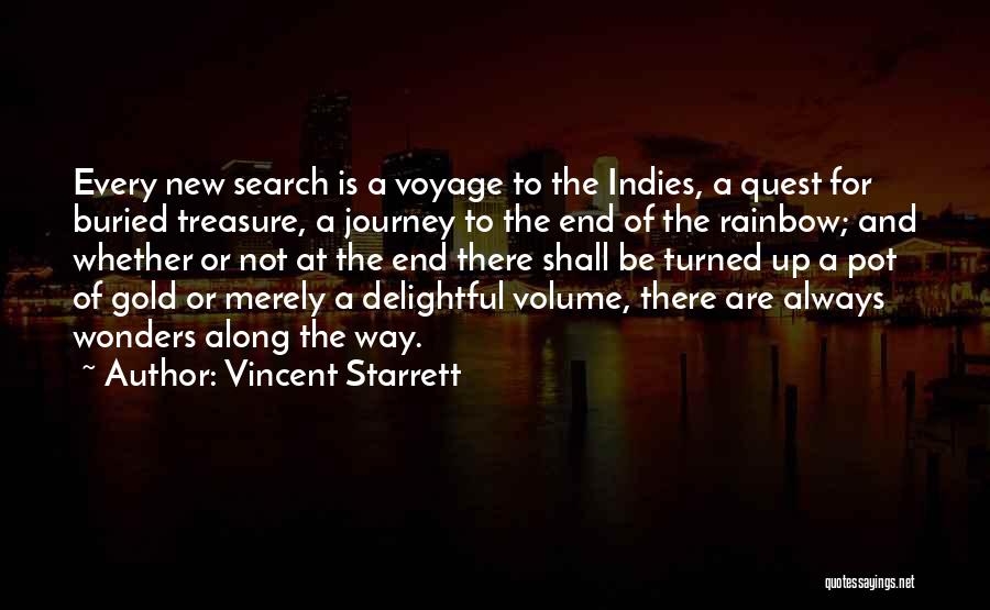 Vincent Starrett Quotes: Every New Search Is A Voyage To The Indies, A Quest For Buried Treasure, A Journey To The End Of