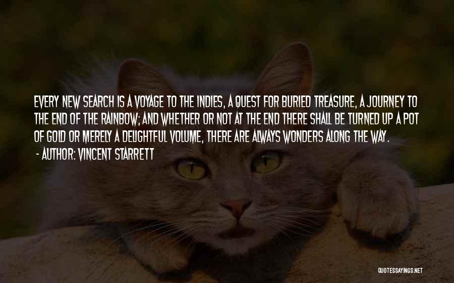 Vincent Starrett Quotes: Every New Search Is A Voyage To The Indies, A Quest For Buried Treasure, A Journey To The End Of