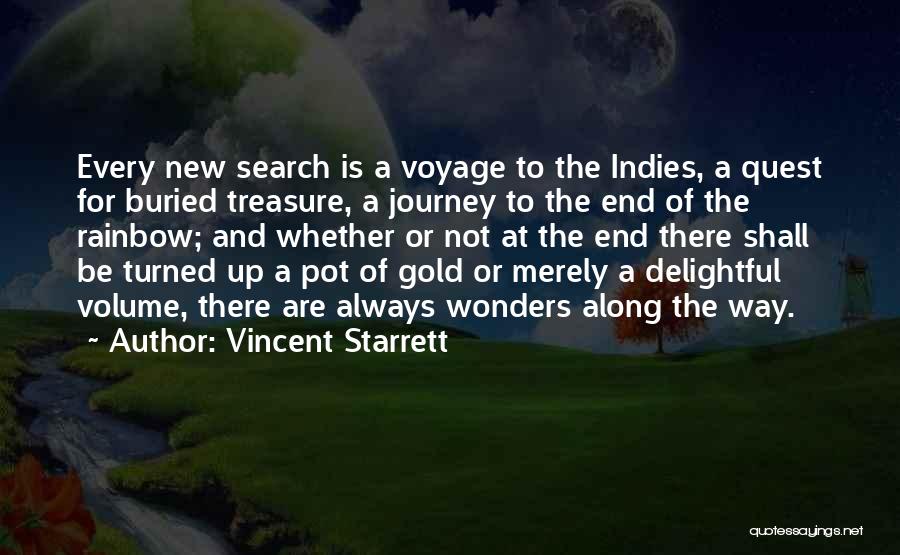 Vincent Starrett Quotes: Every New Search Is A Voyage To The Indies, A Quest For Buried Treasure, A Journey To The End Of