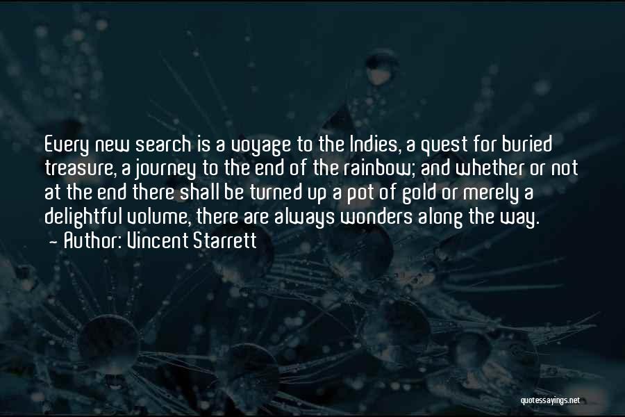 Vincent Starrett Quotes: Every New Search Is A Voyage To The Indies, A Quest For Buried Treasure, A Journey To The End Of