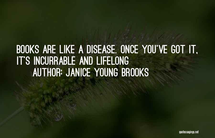 Janice Young Brooks Quotes: Books Are Like A Disease. Once You've Got It, It's Incurrable And Lifelong