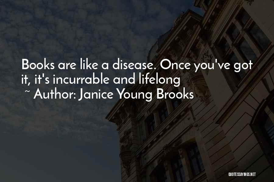 Janice Young Brooks Quotes: Books Are Like A Disease. Once You've Got It, It's Incurrable And Lifelong