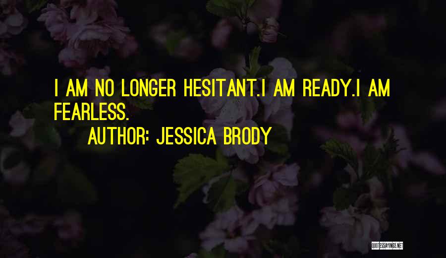 Jessica Brody Quotes: I Am No Longer Hesitant.i Am Ready.i Am Fearless.