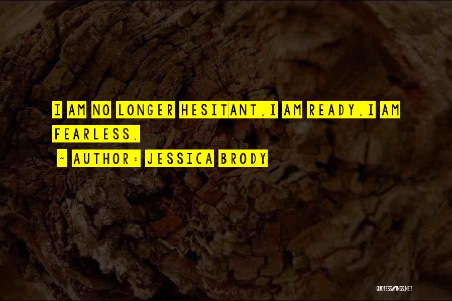 Jessica Brody Quotes: I Am No Longer Hesitant.i Am Ready.i Am Fearless.