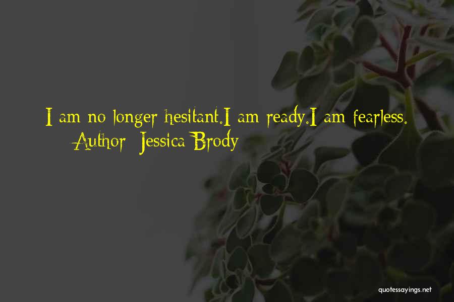 Jessica Brody Quotes: I Am No Longer Hesitant.i Am Ready.i Am Fearless.