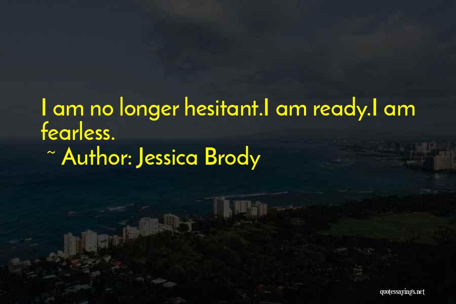 Jessica Brody Quotes: I Am No Longer Hesitant.i Am Ready.i Am Fearless.