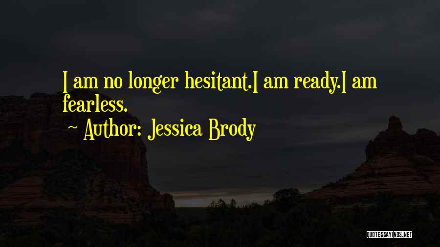 Jessica Brody Quotes: I Am No Longer Hesitant.i Am Ready.i Am Fearless.