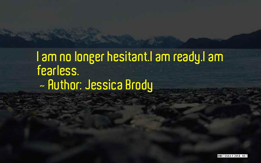 Jessica Brody Quotes: I Am No Longer Hesitant.i Am Ready.i Am Fearless.