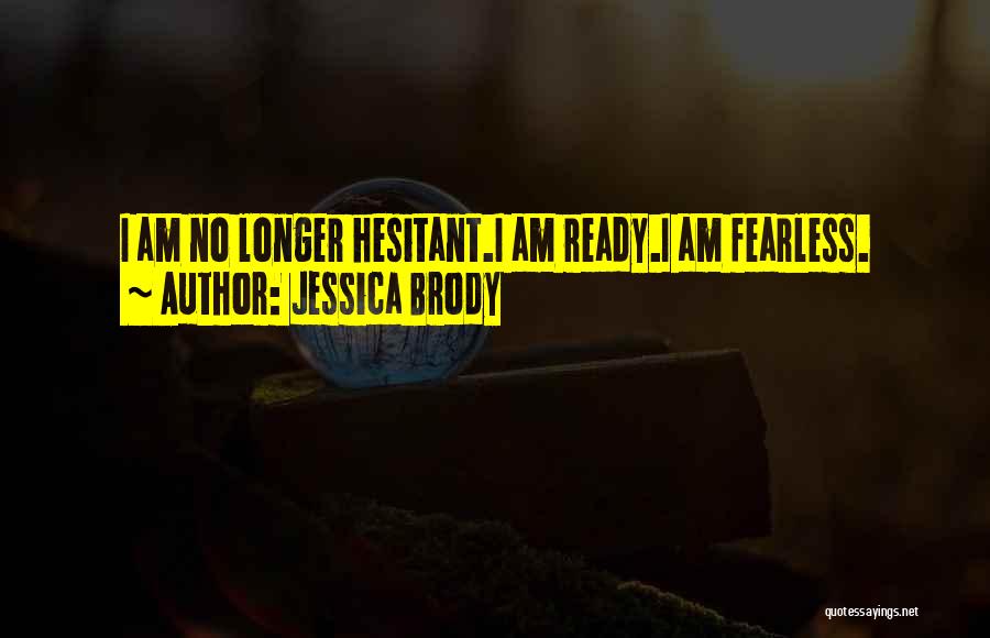 Jessica Brody Quotes: I Am No Longer Hesitant.i Am Ready.i Am Fearless.