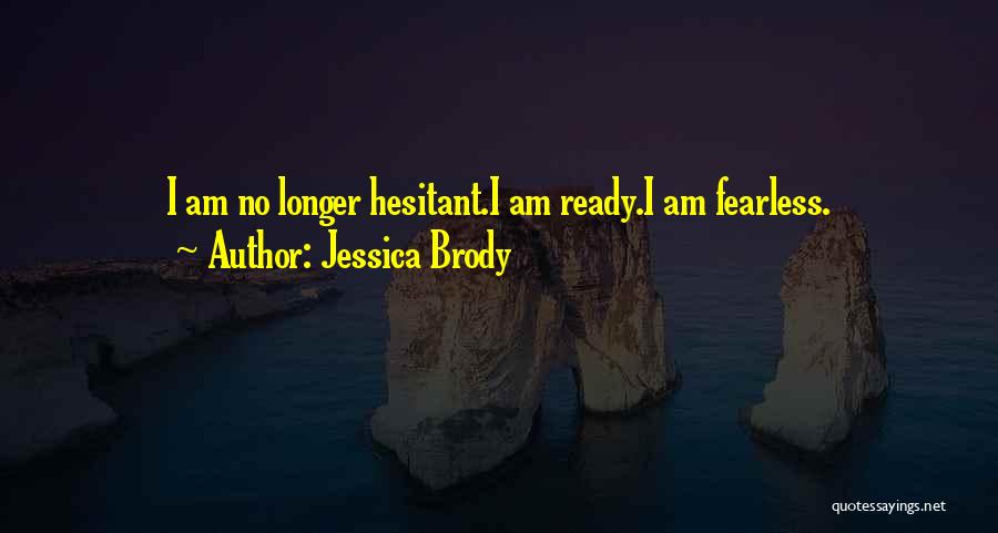 Jessica Brody Quotes: I Am No Longer Hesitant.i Am Ready.i Am Fearless.