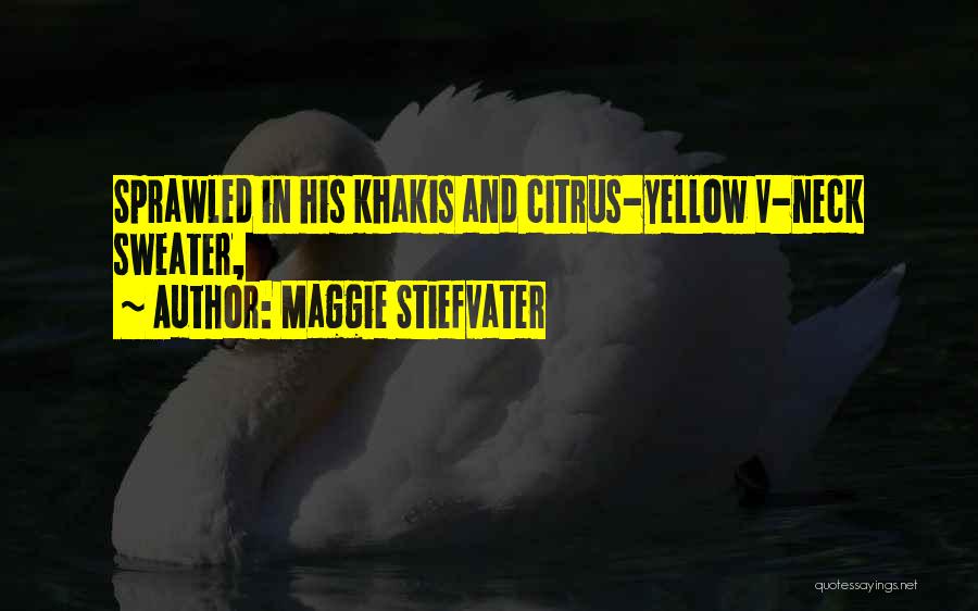 Maggie Stiefvater Quotes: Sprawled In His Khakis And Citrus-yellow V-neck Sweater,