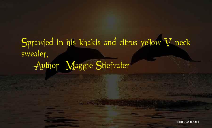 Maggie Stiefvater Quotes: Sprawled In His Khakis And Citrus-yellow V-neck Sweater,
