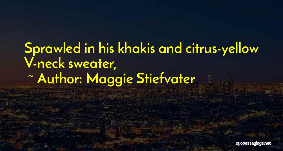Maggie Stiefvater Quotes: Sprawled In His Khakis And Citrus-yellow V-neck Sweater,