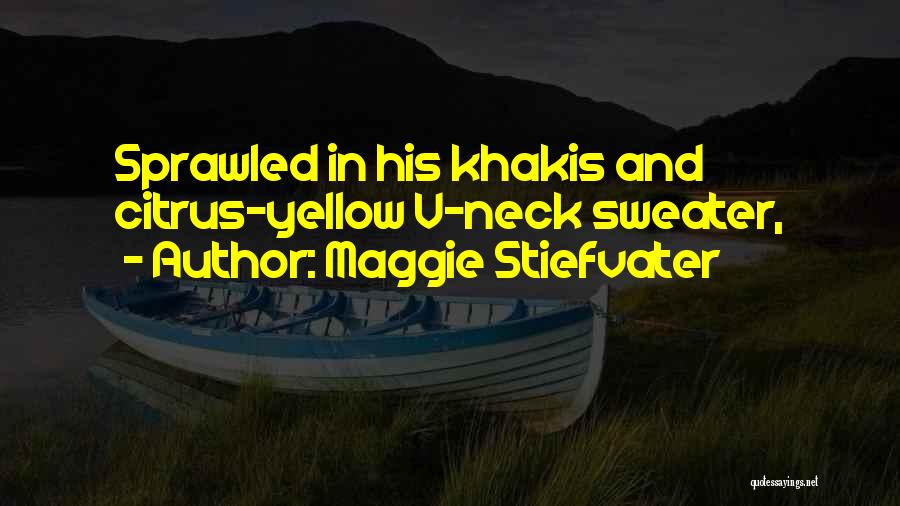 Maggie Stiefvater Quotes: Sprawled In His Khakis And Citrus-yellow V-neck Sweater,