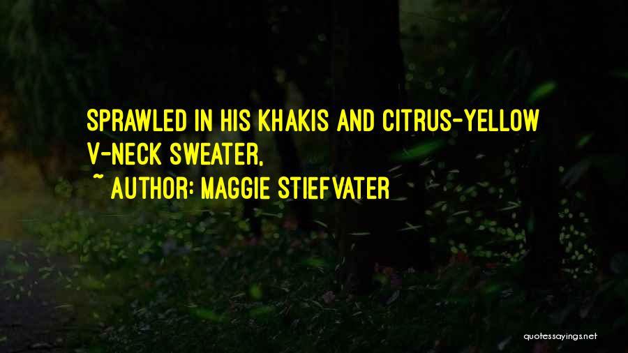 Maggie Stiefvater Quotes: Sprawled In His Khakis And Citrus-yellow V-neck Sweater,