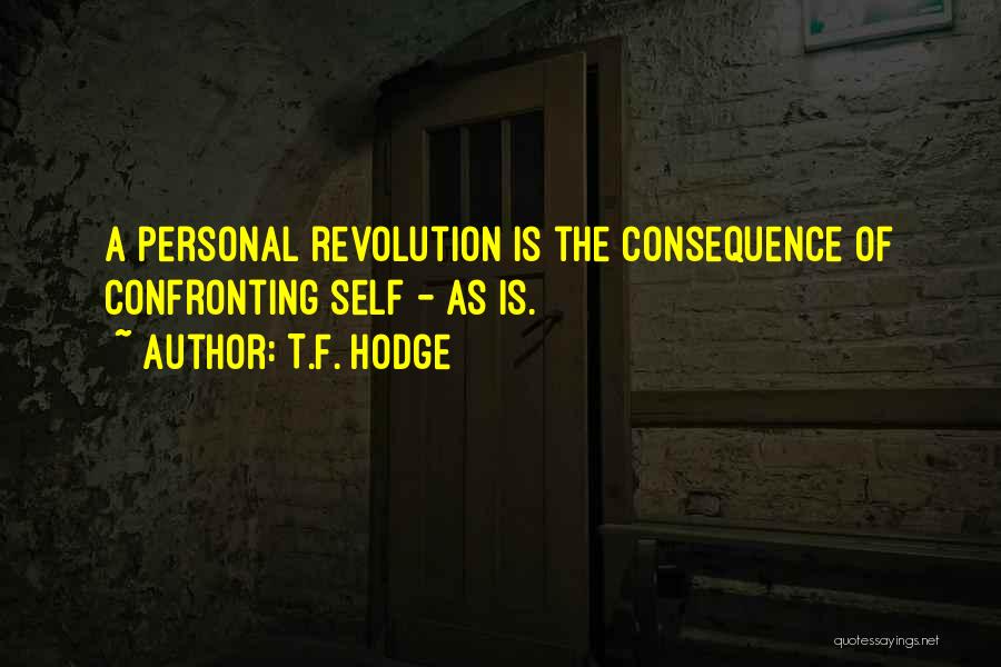 T.F. Hodge Quotes: A Personal Revolution Is The Consequence Of Confronting Self - As Is.