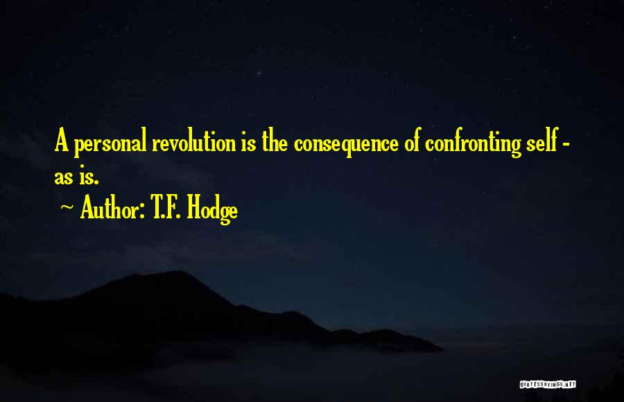 T.F. Hodge Quotes: A Personal Revolution Is The Consequence Of Confronting Self - As Is.