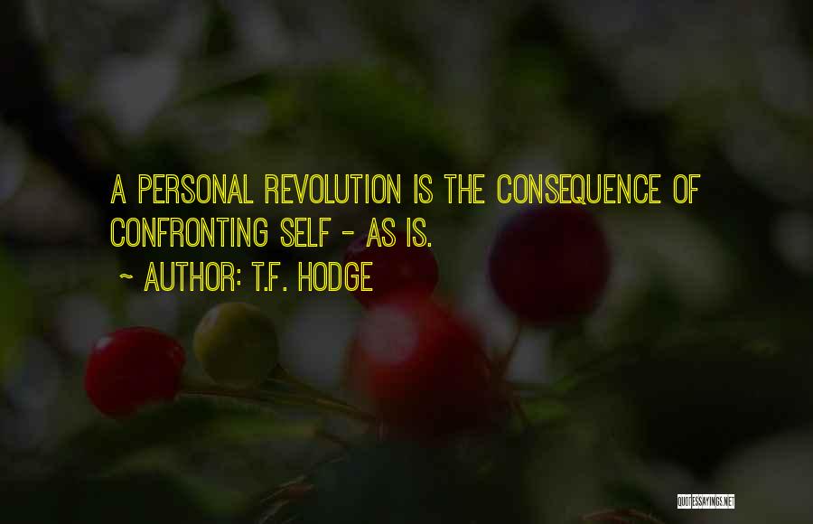 T.F. Hodge Quotes: A Personal Revolution Is The Consequence Of Confronting Self - As Is.