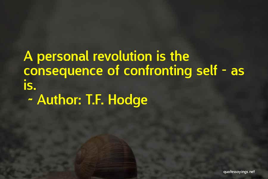 T.F. Hodge Quotes: A Personal Revolution Is The Consequence Of Confronting Self - As Is.
