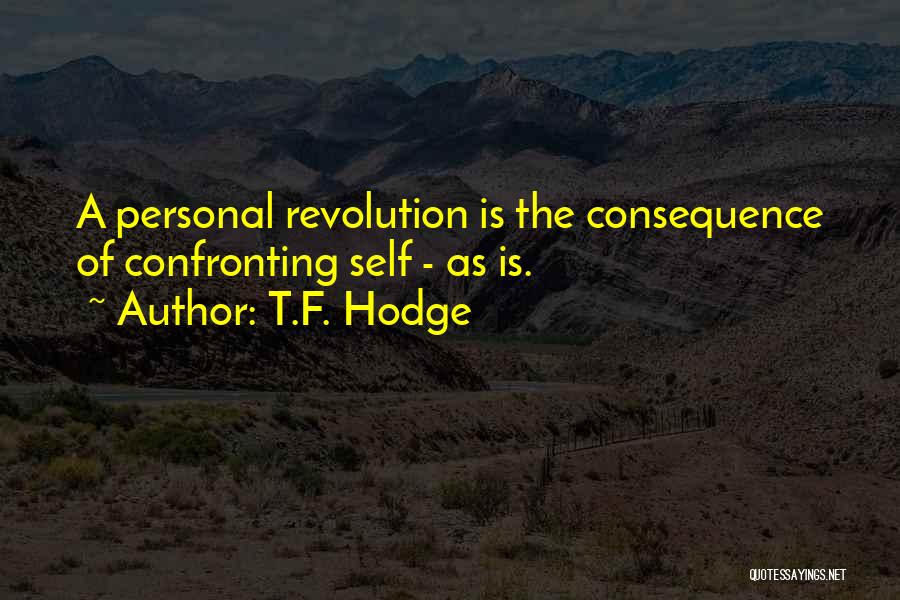 T.F. Hodge Quotes: A Personal Revolution Is The Consequence Of Confronting Self - As Is.