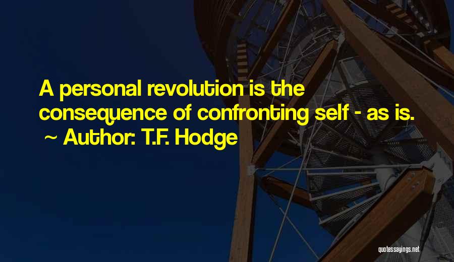 T.F. Hodge Quotes: A Personal Revolution Is The Consequence Of Confronting Self - As Is.