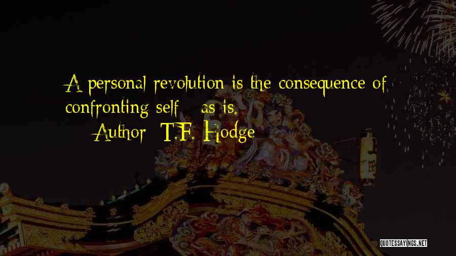 T.F. Hodge Quotes: A Personal Revolution Is The Consequence Of Confronting Self - As Is.