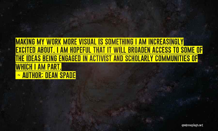 Dean Spade Quotes: Making My Work More Visual Is Something I Am Increasingly Excited About. I Am Hopeful That It Will Broaden Access