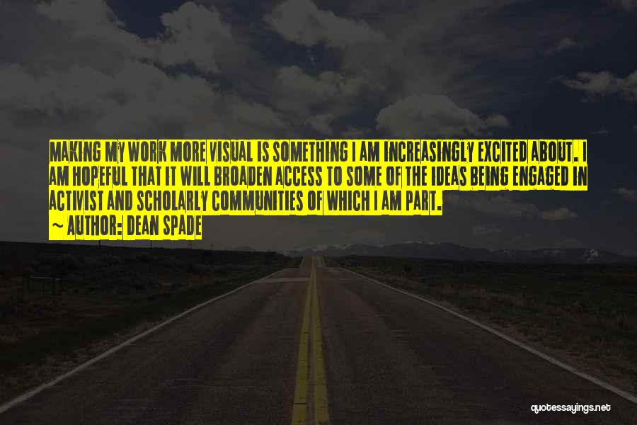 Dean Spade Quotes: Making My Work More Visual Is Something I Am Increasingly Excited About. I Am Hopeful That It Will Broaden Access