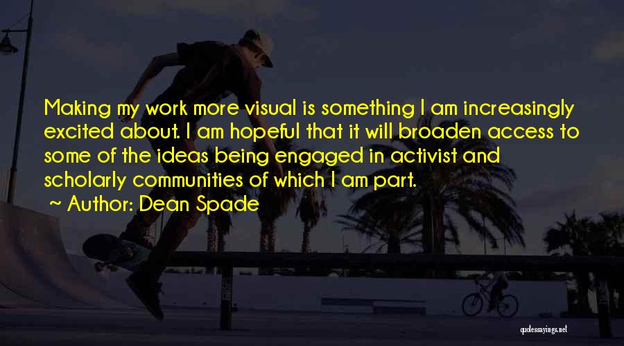 Dean Spade Quotes: Making My Work More Visual Is Something I Am Increasingly Excited About. I Am Hopeful That It Will Broaden Access