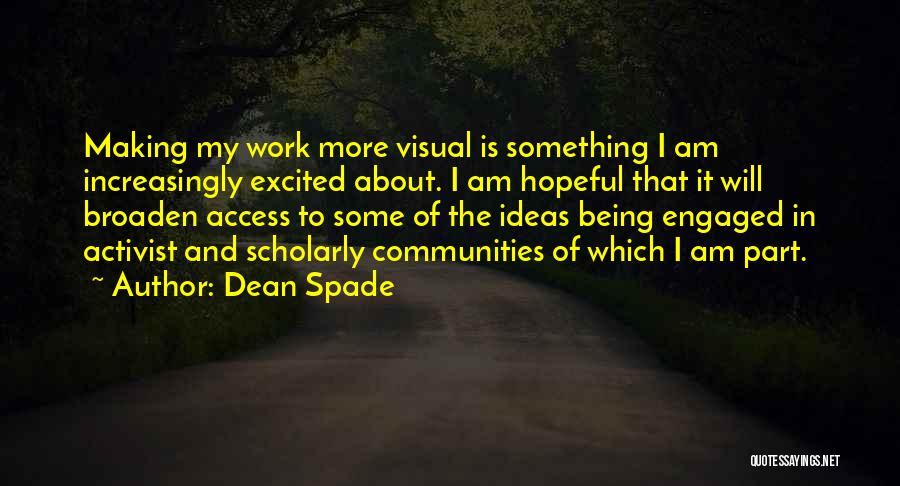 Dean Spade Quotes: Making My Work More Visual Is Something I Am Increasingly Excited About. I Am Hopeful That It Will Broaden Access