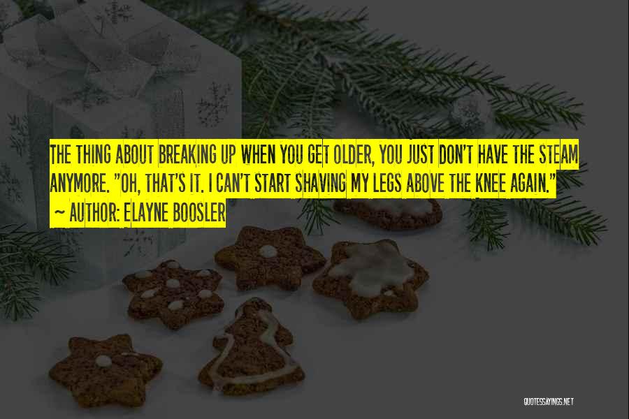 Elayne Boosler Quotes: The Thing About Breaking Up When You Get Older, You Just Don't Have The Steam Anymore. Oh, That's It. I