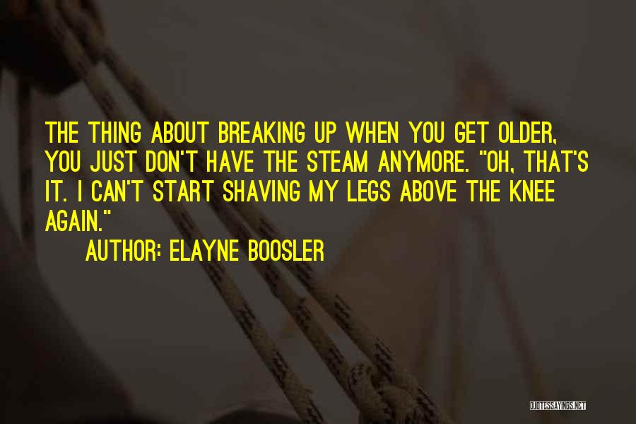 Elayne Boosler Quotes: The Thing About Breaking Up When You Get Older, You Just Don't Have The Steam Anymore. Oh, That's It. I