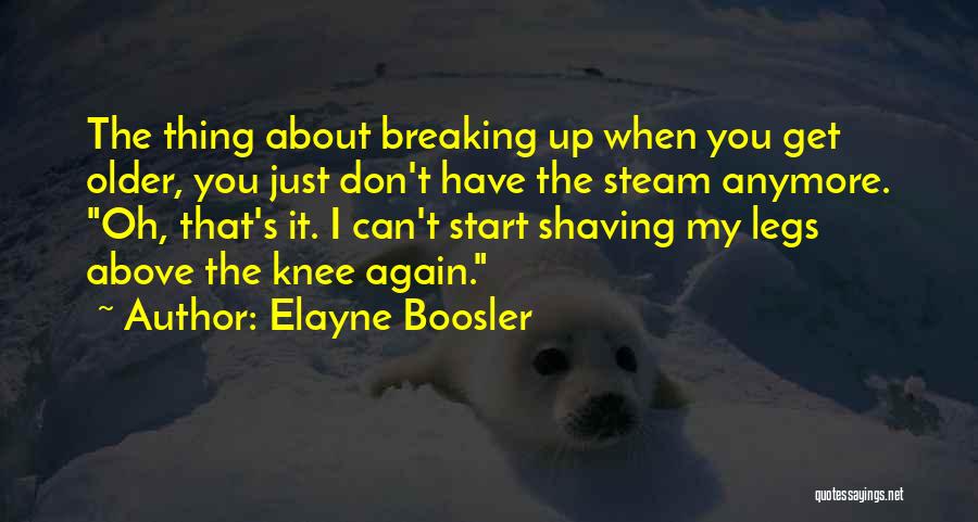 Elayne Boosler Quotes: The Thing About Breaking Up When You Get Older, You Just Don't Have The Steam Anymore. Oh, That's It. I