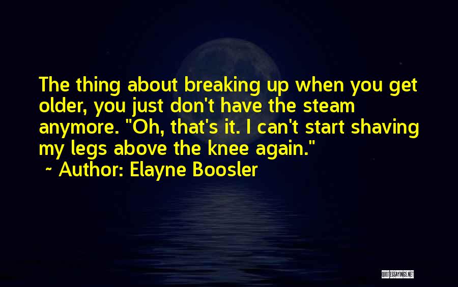 Elayne Boosler Quotes: The Thing About Breaking Up When You Get Older, You Just Don't Have The Steam Anymore. Oh, That's It. I