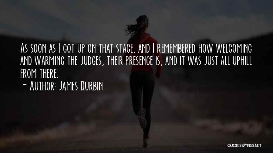 James Durbin Quotes: As Soon As I Got Up On That Stage, And I Remembered How Welcoming And Warming The Judges, Their Presence