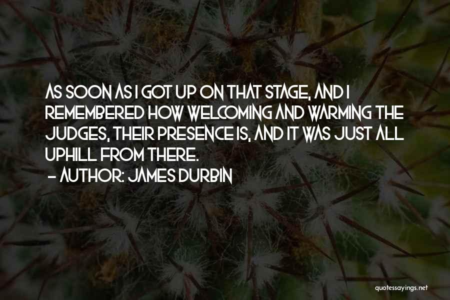 James Durbin Quotes: As Soon As I Got Up On That Stage, And I Remembered How Welcoming And Warming The Judges, Their Presence