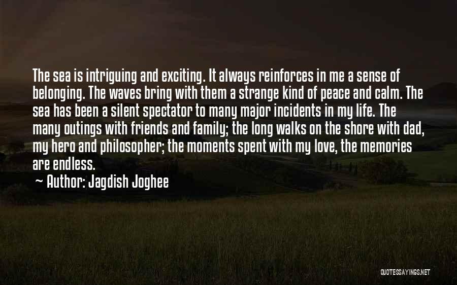 Jagdish Joghee Quotes: The Sea Is Intriguing And Exciting. It Always Reinforces In Me A Sense Of Belonging. The Waves Bring With Them