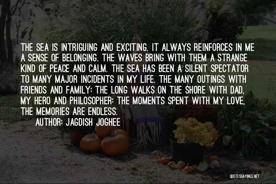 Jagdish Joghee Quotes: The Sea Is Intriguing And Exciting. It Always Reinforces In Me A Sense Of Belonging. The Waves Bring With Them